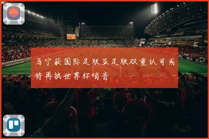 马宁获国际足联亚足联双重认可或将再执世界杯哨音