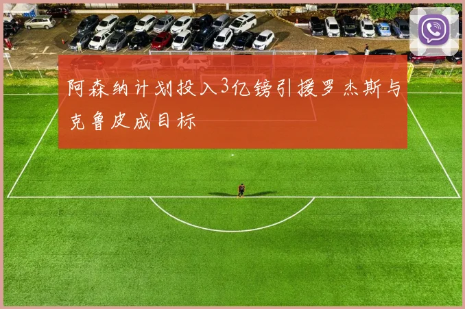 阿森纳计划投入3亿镑引援罗杰斯与克鲁皮成目标