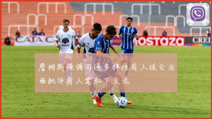 詹姆斯强调沟通多样性有人适合当面批评有人需私下交流